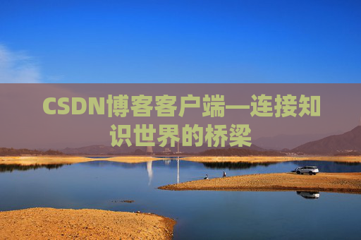 CSDN博客客户端—连接知识世界的桥梁